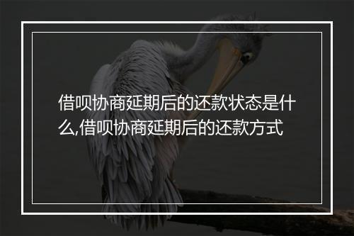 借呗协商延期后的还款状态是什么,借呗协商延期后的还款方式