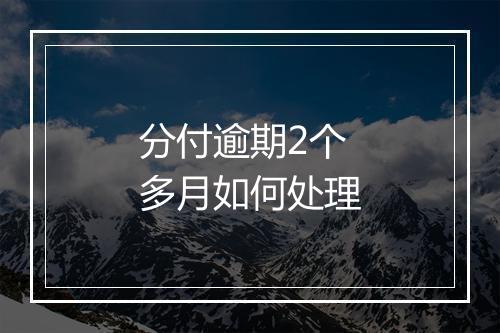 分付逾期2个多月如何处理