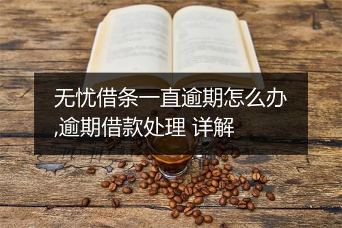 无忧借条一直逾期怎么办,逾期借款处理 详解