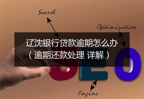 辽沈银行贷款逾期怎么办（逾期还款处理 详解）