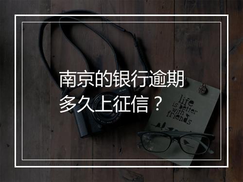 南京的银行逾期多久上征信？