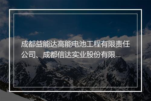 成都益能达高能电池工程有限责任公司、成都信达实业股份有限公司