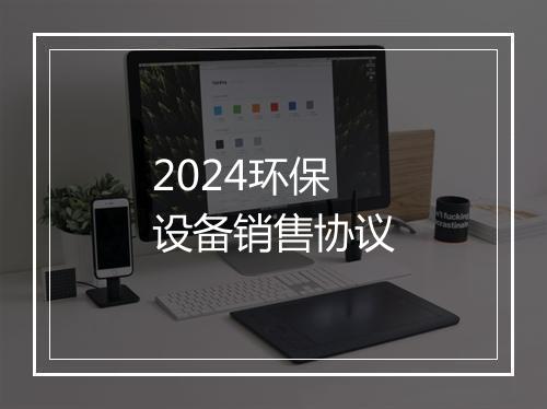 2024环保设备销售协议