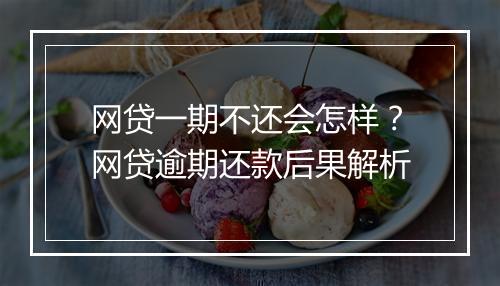网贷一期不还会怎样？网贷逾期还款后果解析