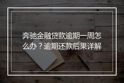 奔驰金融贷款逾期一周怎么办？逾期还款后果详解