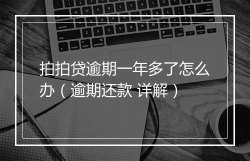 拍拍贷逾期一年多了怎么办（逾期还款 详解）