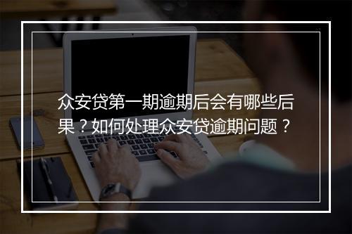 众安贷第一期逾期后会有哪些后果？如何处理众安贷逾期问题？