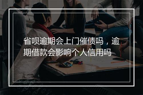 省呗逾期会上门催债吗，逾期借款会影响个人信用吗