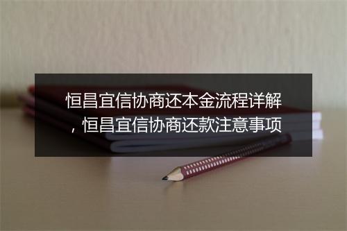恒昌宜信协商还本金流程详解，恒昌宜信协商还款注意事项