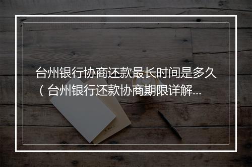 台州银行协商还款最长时间是多久（台州银行还款协商期限详解）