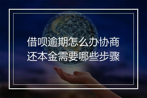 借呗逾期怎么办协商还本金需要哪些步骤