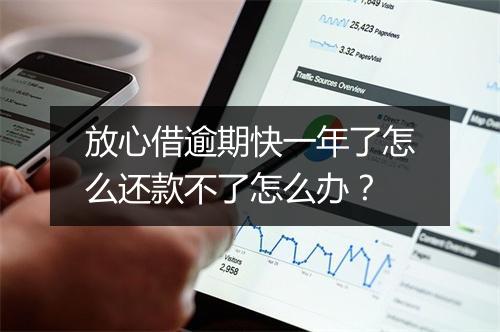 放心借逾期快一年了怎么还款不了怎么办？