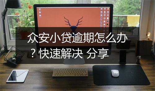 众安小贷逾期怎么办？快速解决 分享