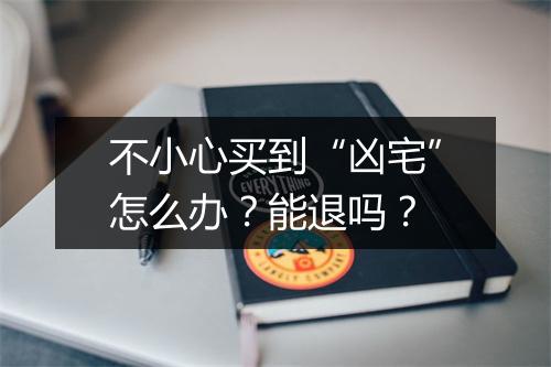不小心买到“凶宅”怎么办？能退吗？