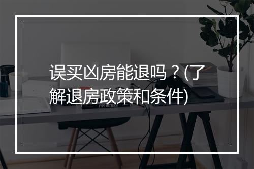 误买凶房能退吗？(了解退房政策和条件)