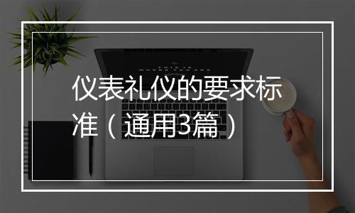 仪表礼仪的要求标准（通用3篇）