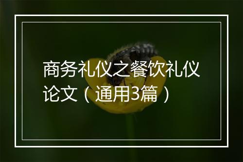 商务礼仪之餐饮礼仪论文（通用3篇）