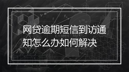 网贷逾期短信到访通知怎么办如何解决