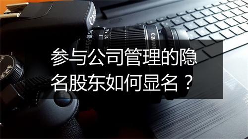 参与公司管理的隐名股东如何显名？