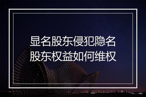 显名股东侵犯隐名股东权益如何维权