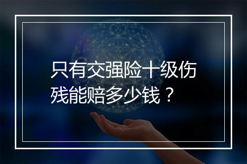 只有交强险十级伤残能赔多少钱？