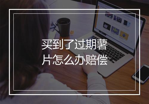 买到了过期薯片怎么办赔偿
