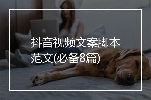 抖音视频文案脚本范文(必备8篇)