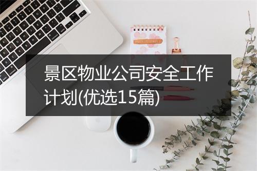 景区物业公司安全工作计划(优选15篇)