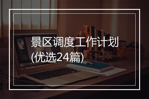 景区调度工作计划(优选24篇)