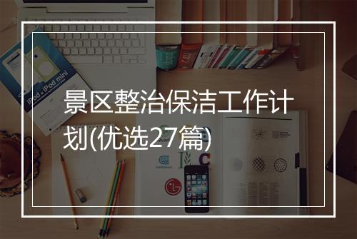 景区整治保洁工作计划(优选27篇)