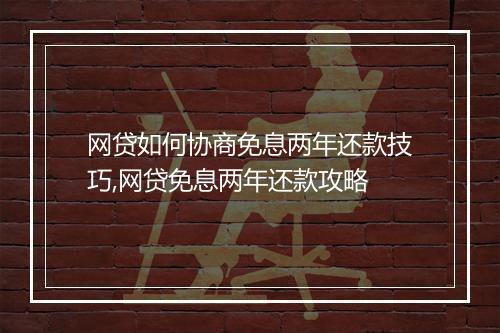 网贷如何协商免息两年还款技巧,网贷免息两年还款攻略