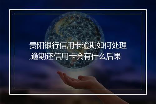 贵阳银行信用卡逾期如何处理,逾期还信用卡会有什么后果