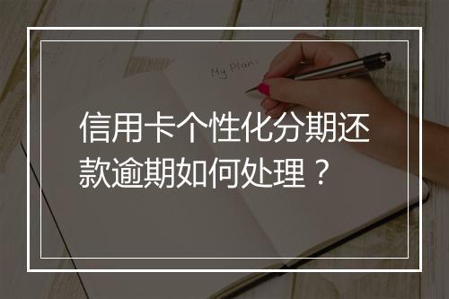信用卡个性化分期还款逾期如何处理？