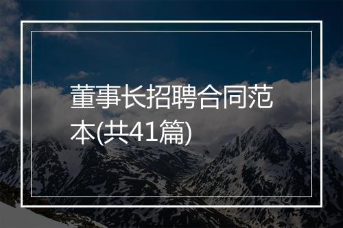 董事长招聘合同范本(共41篇)