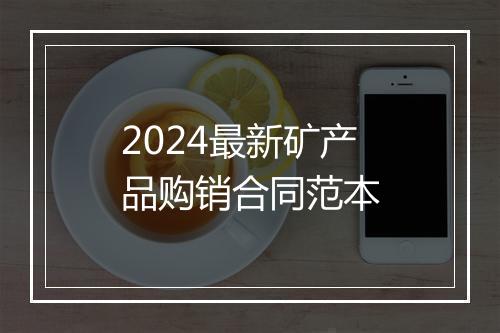 2024最新矿产品购销合同范本