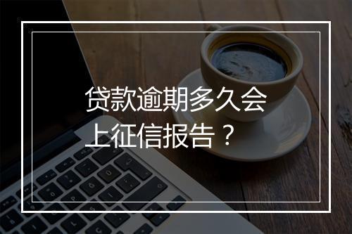 贷款逾期多久会上征信报告？