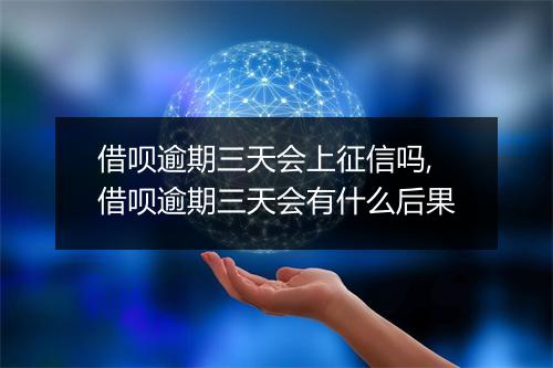 借呗逾期三天会上征信吗,借呗逾期三天会有什么后果