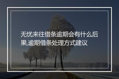 无忧来往借条逾期会有什么后果,逾期借条处理方式建议
