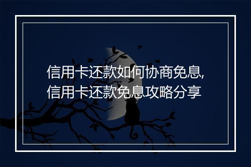 信用卡还款如何协商免息,信用卡还款免息攻略分享