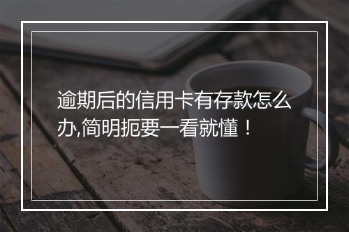 逾期后的信用卡有存款怎么办,简明扼要一看就懂！