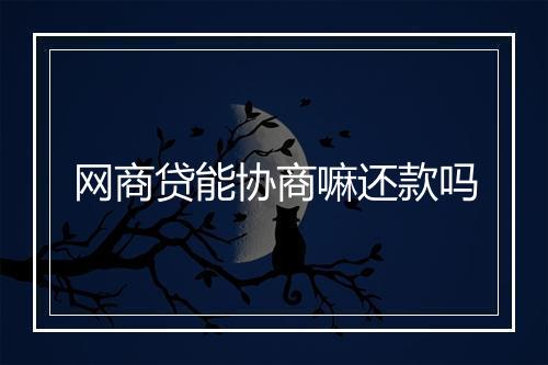 网商贷能协商嘛还款吗