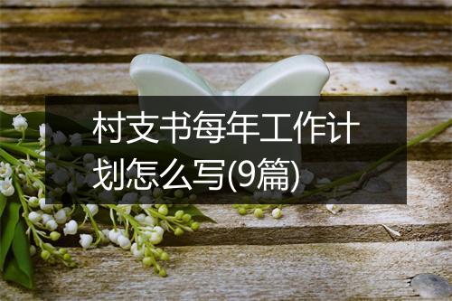 村支书每年工作计划怎么写(9篇)