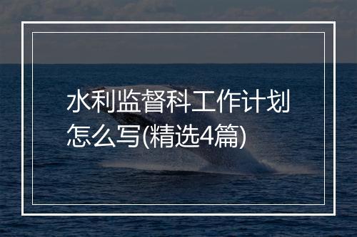 水利监督科工作计划怎么写(精选4篇)