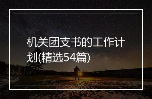 机关团支书的工作计划(精选54篇)