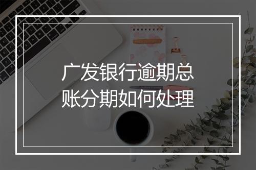 广发银行逾期总账分期如何处理