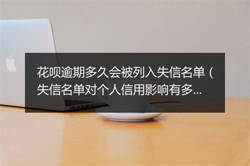 花呗逾期多久会被列入失信名单（失信名单对个人信用影响有多大）