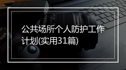 公共场所个人防护工作计划(实用31篇)