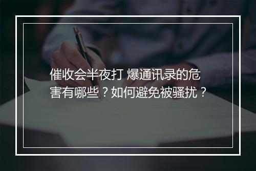 催收会半夜打 爆通讯录的危害有哪些？如何避免被骚扰？