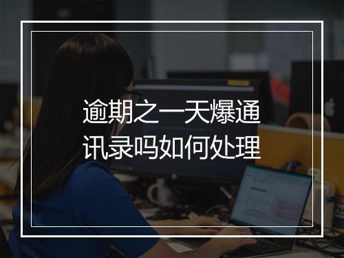 逾期之一天爆通讯录吗如何处理