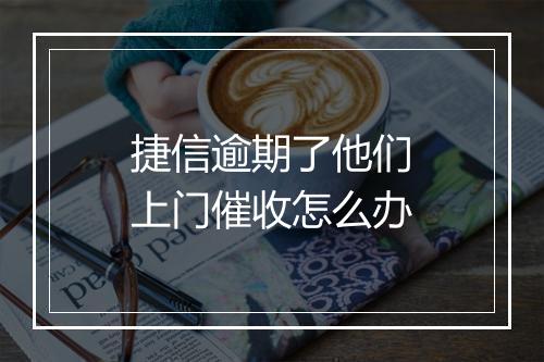 捷信逾期了他们上门催收怎么办
